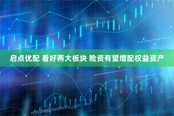 启点优配 看好两大板块 险资有望增配权益资产